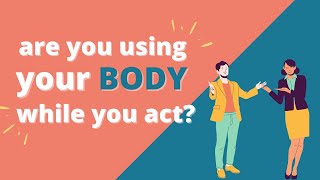 Your body and acting:  What should you do with it?