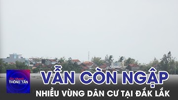 Nhiều vùng dân cư tại Đắk Lắk vẫn còn ngập | Tin nhanh Thông tấn