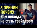 5 ПРИЧИН, почему вам никогда не стать профессиональным трейдером. [Минутка трейдера #18]