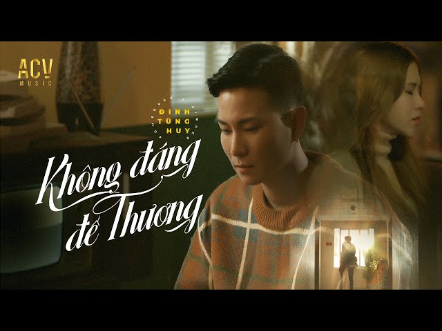 KHÔNG ĐÁNG ĐỂ THƯƠNG - ĐINH TÙNG HUY | OFFICIAL MUSIC VIDEO class=