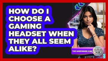 How Do I Choose A Gaming Headset When They All Seem Alike? - The Hardware Hub