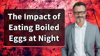 The Impact of Eating Boiled Eggs at Night