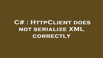 C# : HttpClient does not serialize XML correctly