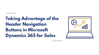 Taking Advantage of the Header Navigation Buttons in Microsoft Dynamics 365 for Sales