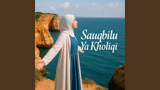 Sauqbilu Ya Kholiqi