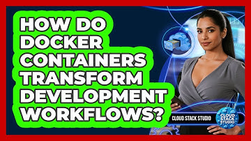 How Do Docker Containers Transform Development Workflows? - Cloud Stack Studio