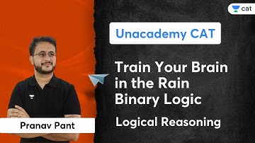 Train Your Brain in the Rain | Binary Logic | Logical Reasoning | Pranav Pant | Unacademy CAT