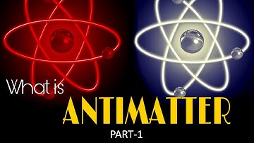 WHAT IS ANTIMATTER( PART-1)!!!!!