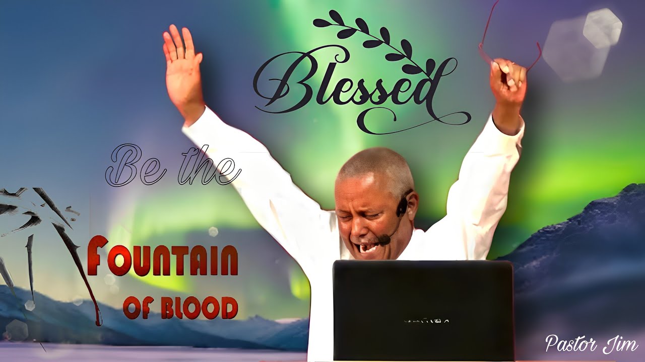 BLESSED be the Fountain of blood - Pastor Jim K