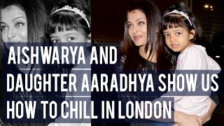 Aishwarya Rai Bachchan and daughter Aaradhya show us how to chill in London