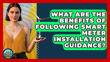 What Are the Benefits of Following Smart Meter Installation Guidance? - Your Utilities Hub