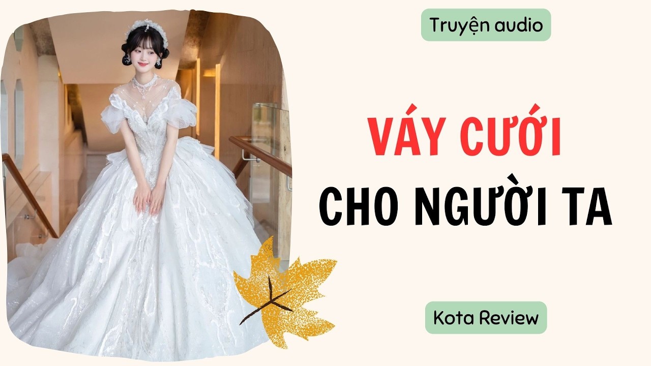 [ AUDIO FULL ] VÁY CƯỚI CHO NGƯỜI TA ~ Kota Review