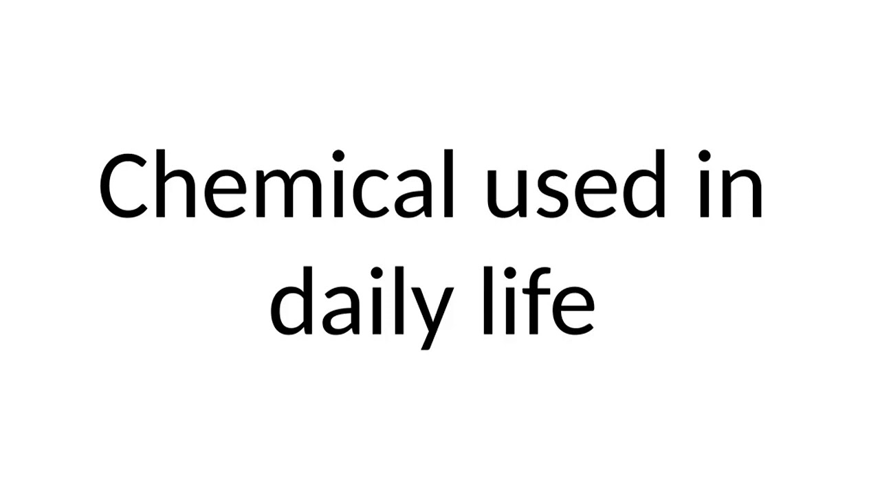 Chemicals used in daily life YouTube