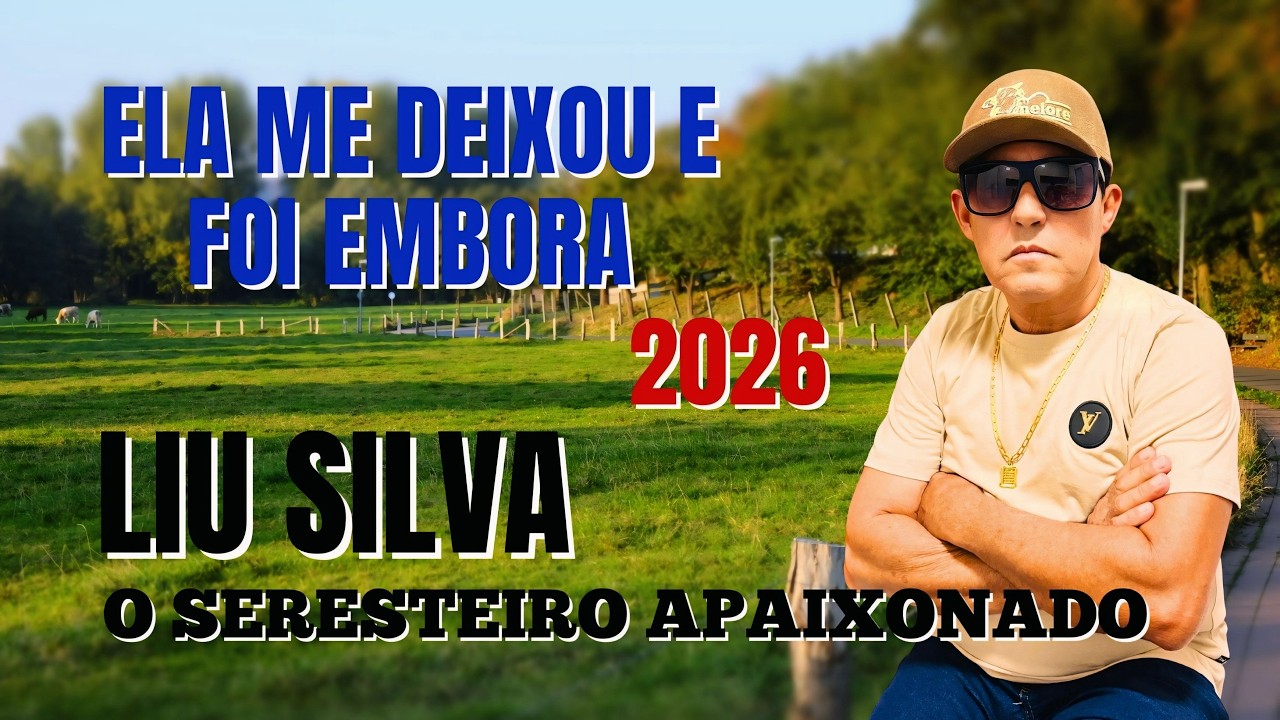 ELA ME DEIXOU E FOI EMBORA - LIU SILVA O SERESTEIRO APAIXONADO - LANÇAMENTO - 2026