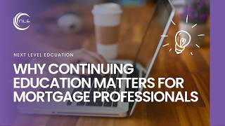 Why NMLS Continuing Education Matters for Mortgage Professionals I Next Level Education