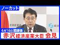【赤沢亮正 経済産業大臣】閣議後会見【ノーカット】(2026年6月16日)|TBS NEWS DIG