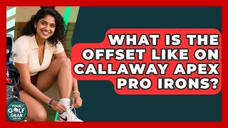 What Is The Offset Like On Callaway Apex Pro Irons? - Your Golf Gear Insider