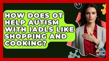 How Does OT Help Autism With IADLs Like Shopping And Cooking? - Answers About Autism