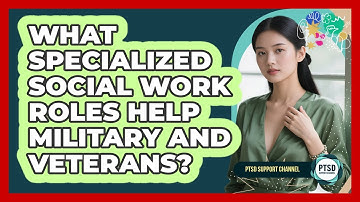 What Specialized Social Work Roles Help Military And Veterans? - PTSD Support Channel
