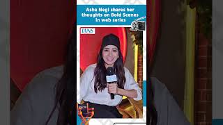 Asha Negi shares her thoughts on Bold Scenes in web series
