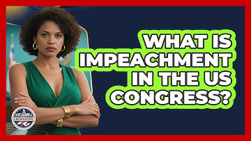 What Is Impeachment In The US Congress? - Inside the Legislative Branch