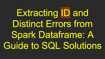 Extracting ID and Distinct Errors from Spark Dataframe: A Guide to SQL Solutions