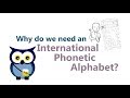 Why do we need an International Phonetic Alphabet?
