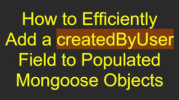 How to Efficiently Add a createdByUser Field to Populated Mongoose Objects