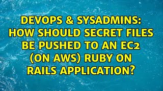 DevOps & SysAdmins: How should secret files be pushed to an EC2 (on AWS) Ruby on Rails application?