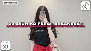 DJ JAUH KO PERGI  BREAKBEAT ( AGUNG SAPUTRA RMX ) - SA CERITAKAN PADA BINTANG BINTANG VIRAL TIKTOK !