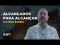 Luciano Subirá - ALCANÇADOS PARA ALCANÇAR