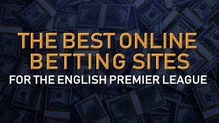 The BEST Online Betting Sites for Betting on the English Premier League 2019-2020 Season
