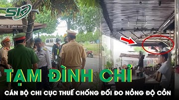 Chống Đối Đo Nồng Độ, Dọa Quăng Cốc Nước Vào Mặt CSGT: Cán Bộ Thuế Bị Tạm Đình Chỉ Công Tác | SKĐS