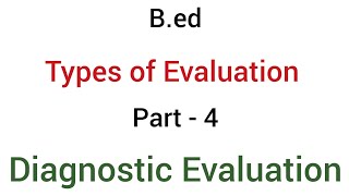 Part - 4 diagnostic  evaluation | types of evaluation | b.ed