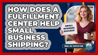 How Does A Fulfillment Center Help Small Business Shipping? - Small Biz Success Hub