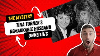 Unveiling the Mystery of Tina Turner's Remarkable Husband