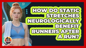 How Do Static Stretches Neurologically Benefit Runners After A Run? - All Sorts Of Running