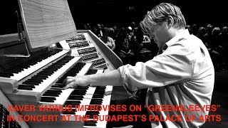 XAVER VARNUS IMPROVISES ON &quot;GREENSLEEVES&quot; IN CONCERT ON THE ORGAN OF THE PALACE OF ARTS IN BUDAPEST