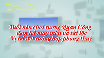 TUỔI NÀO CHƠI TƯỢNG QUAN CÔNG ĐỂ MANG LẠI MAY MẮN