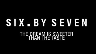 Six. By Seven Documentary - The Dream Is Sweeter Than The Taste