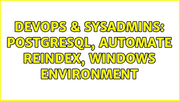 DevOps & SysAdmins: PostgreSQL, automate REINDEX, Windows environment (2 Solutions!!)