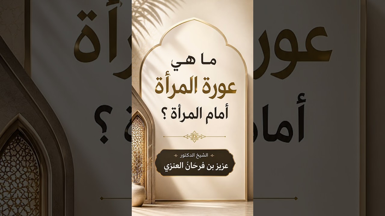 ما هي عورة المرأة أمام المرأة ؟ الشيخ الدكتور عزيز بن فرحان العنزي .