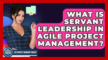 What Is Servant Leadership In Agile Project Management? - The Project Manager Toolkit