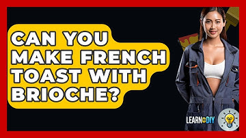 Can You Make French Toast With Brioche? - LearnToDIY360.com