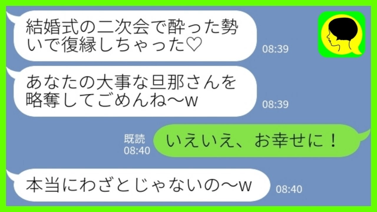 【LINE】結婚式の翌日に夫の元カノから堂々の略奪宣言「二次会で酔った勢いで復縁しちゃった♡ごめんね♡」私「いいよいいよ、お幸せに！」→ブチギレ新 婦が慰 謝料回収 のた めに動いた結果www