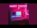 Marry ChatGPT