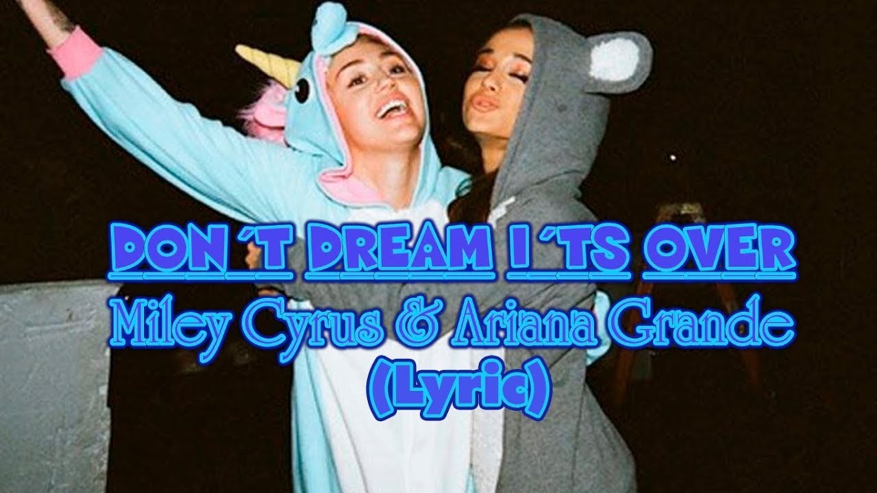 Песня don t dream over. Miley Cyrus & Ariana grande - don't Dream it's over. Don't Dream it's over Lyrics. Miley Cyrus Ariana grande. Don't Dream its over.