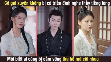 Cô gái xuyên không bị cả triều đình nghe thấy tiếng lòng mới biết ai cũng bị cắm sừng
