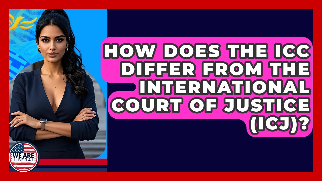 How Does The ICC Differ From The International Court Of Justice (ICJ)? - We Are Liberal