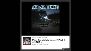 Park Bench Murders /// True Crime Garage